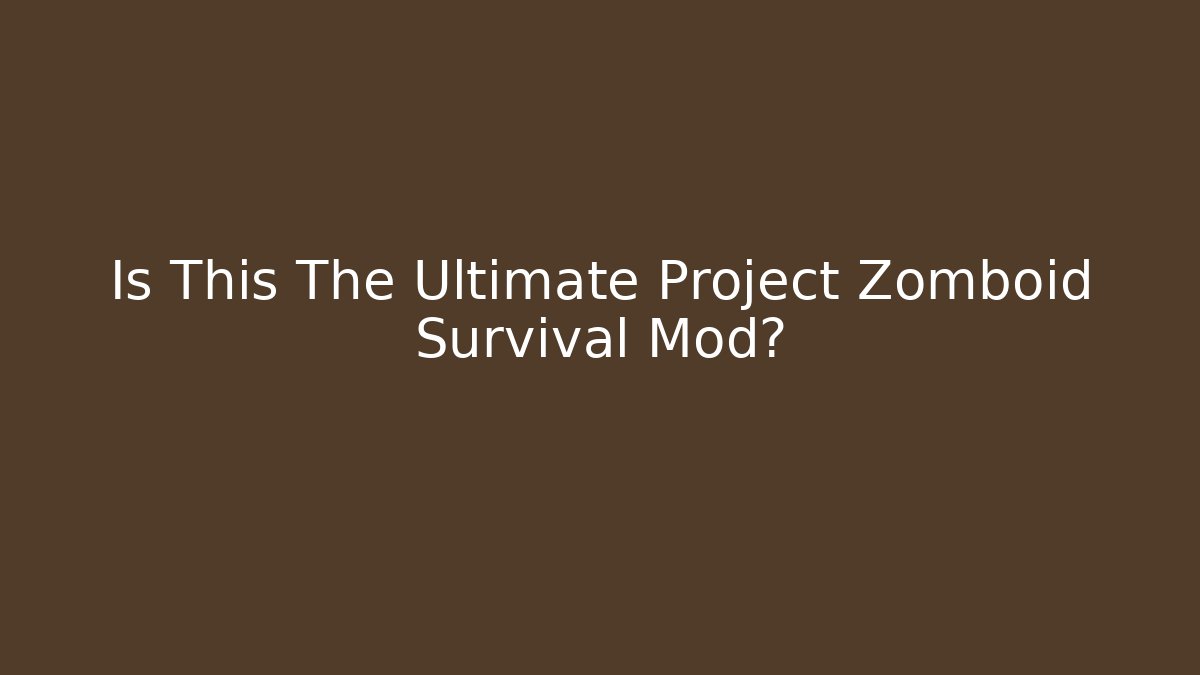Is This The Ultimate Project Zomboid Survival Mod?