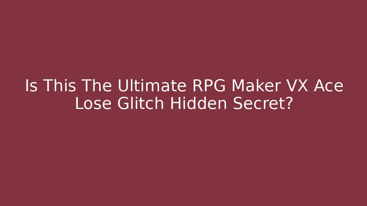 Is This The Ultimate RPG Maker VX Ace Lose Glitch Hidden Secret?