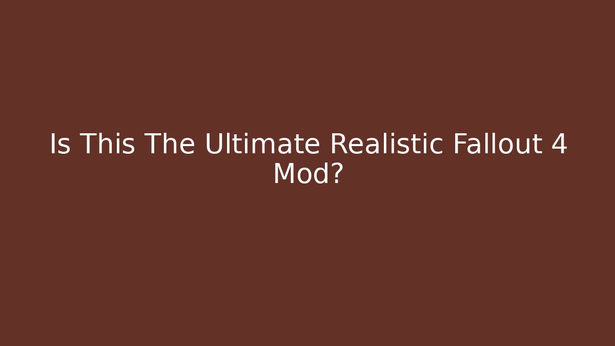 Is This The Ultimate Realistic Fallout 4 Mod?