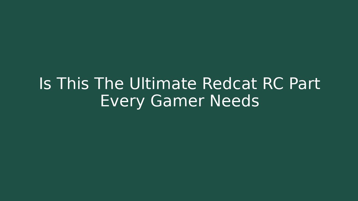 Is This The Ultimate Redcat RC Part Every Gamer Needs