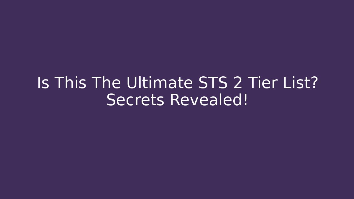Is This The Ultimate STS 2 Tier List? Secrets Revealed!