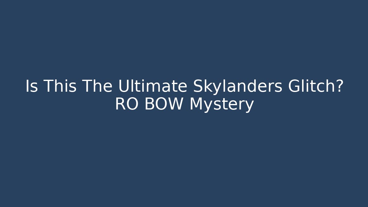 Is This The Ultimate Skylanders Glitch? RO BOW Mystery - Smart Esu