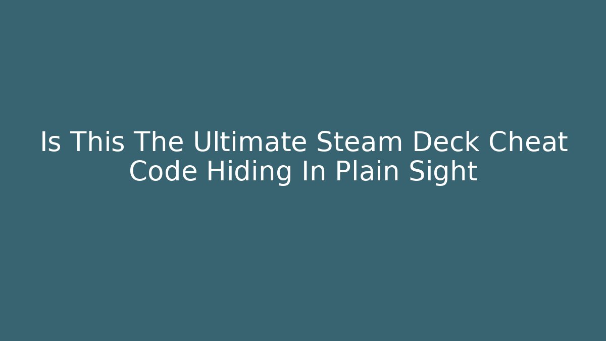 Is This The Ultimate Steam Deck Cheat Code Hiding In Plain Sight