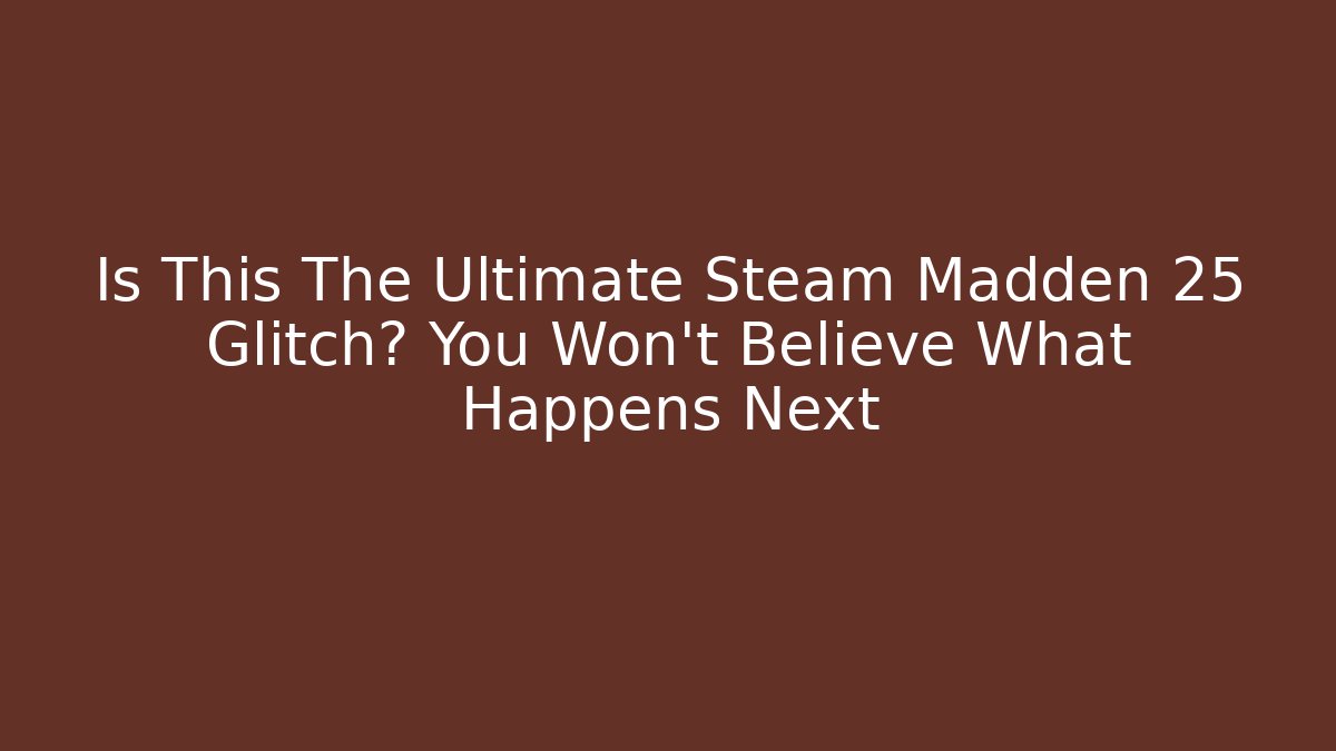 Is This The Ultimate Steam Madden 25 Glitch? You Won’t Believe What Happens Next