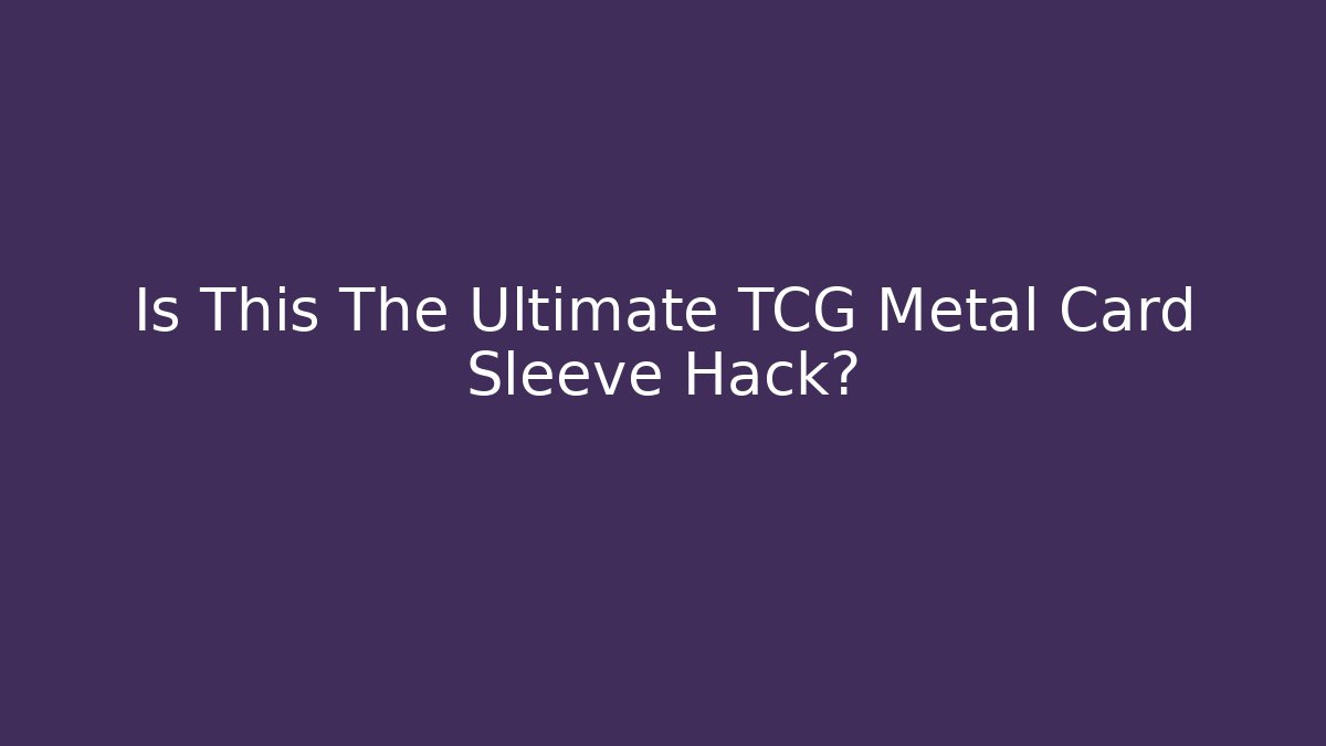 Is This The Ultimate TCG Metal Card Sleeve Hack?