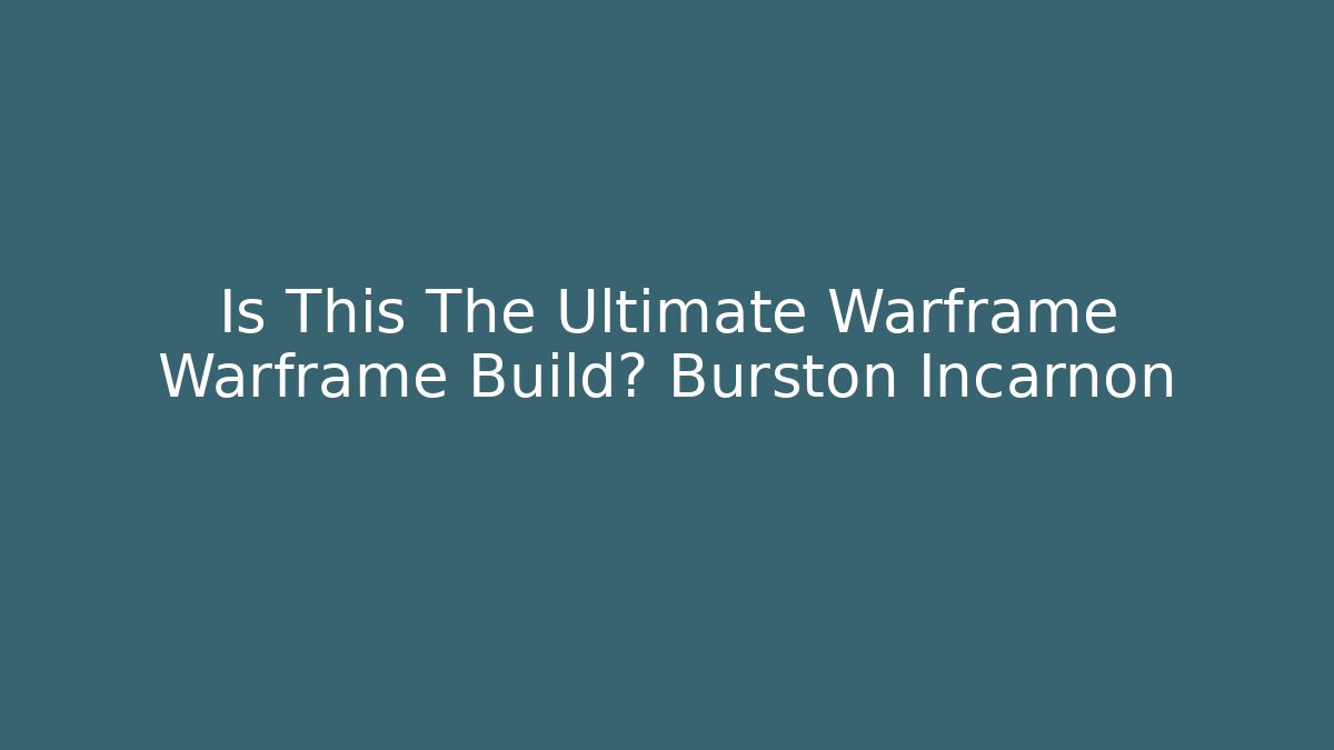 Is This The Ultimate Warframe Warframe Build? Burston Incarnon