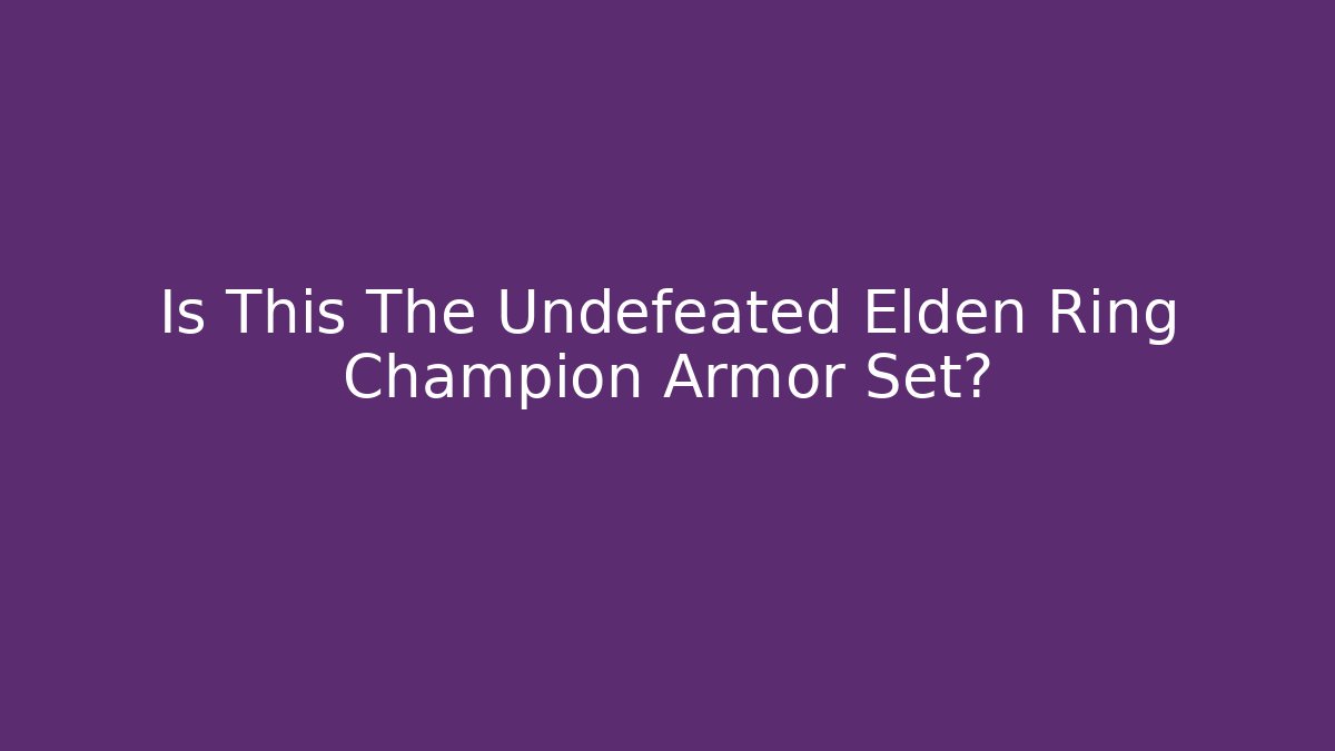 Is This The Undefeated Elden Ring Champion Armor Set?