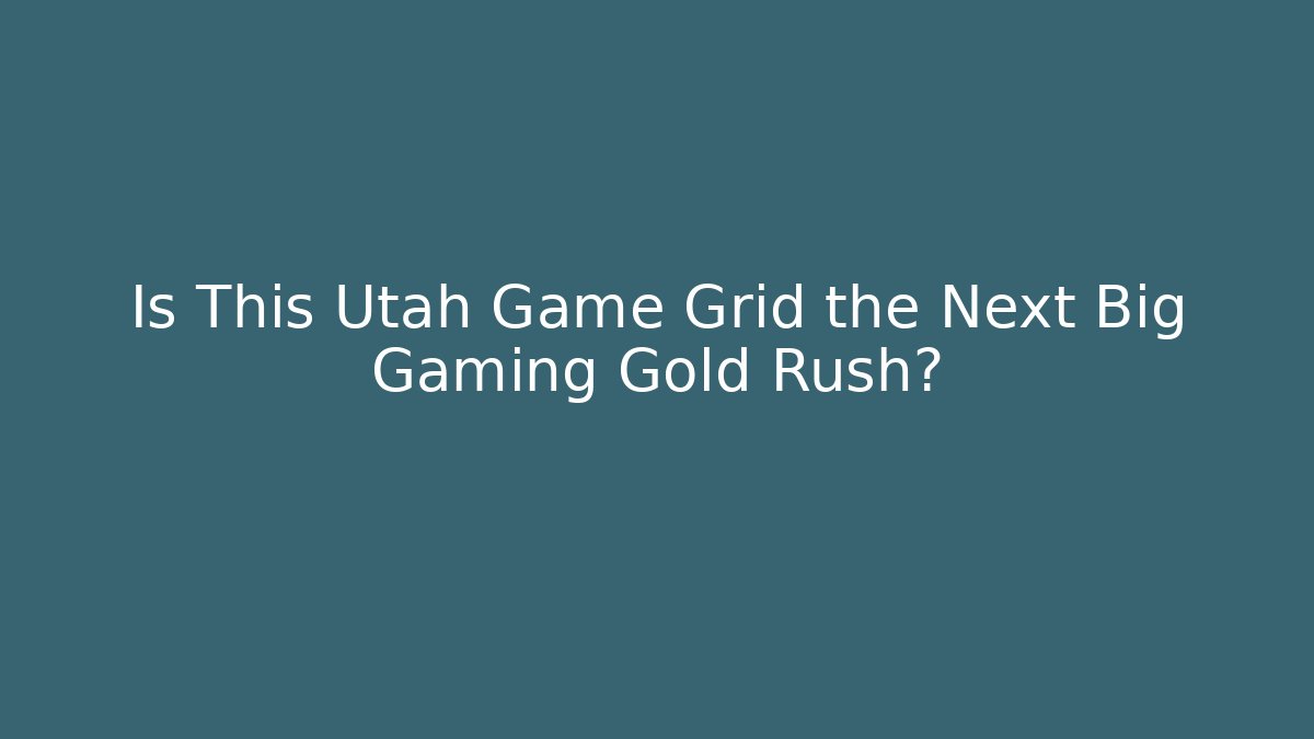 Is This Utah Game Grid the Next Big Gaming Gold Rush?