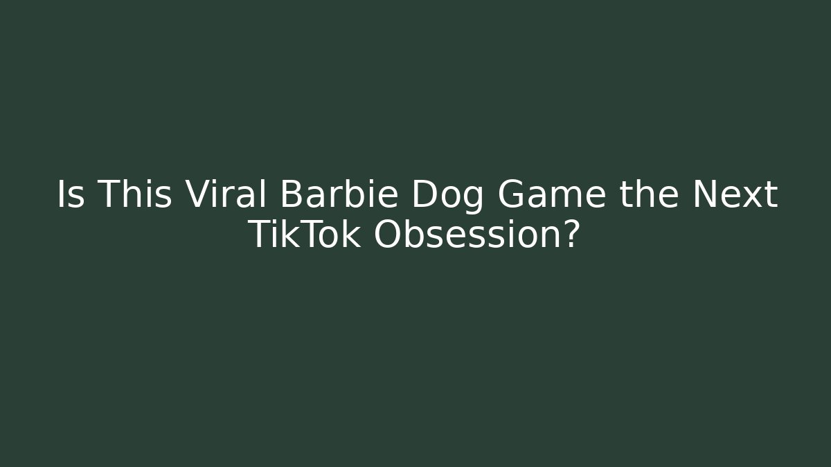 Is This Viral Barbie Dog Game the Next TikTok Obsession?