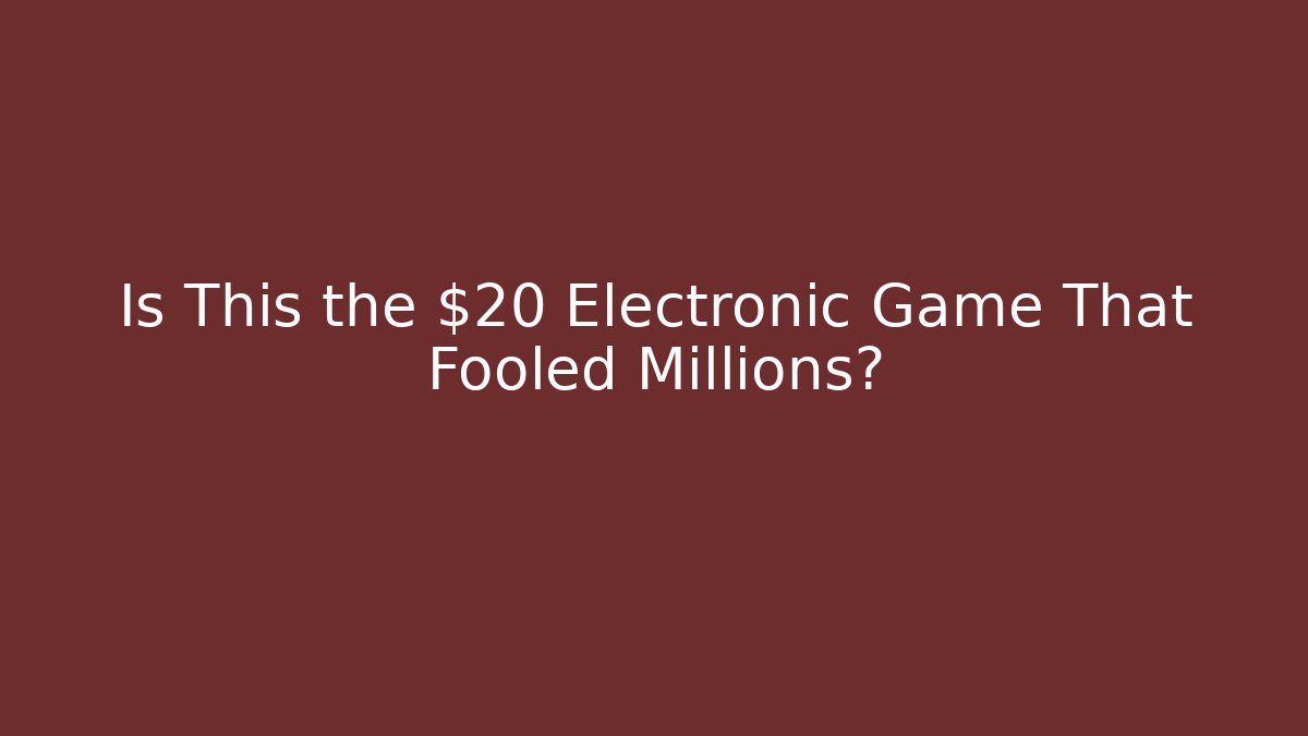 Is This the $20 Electronic Game That Fooled Millions?