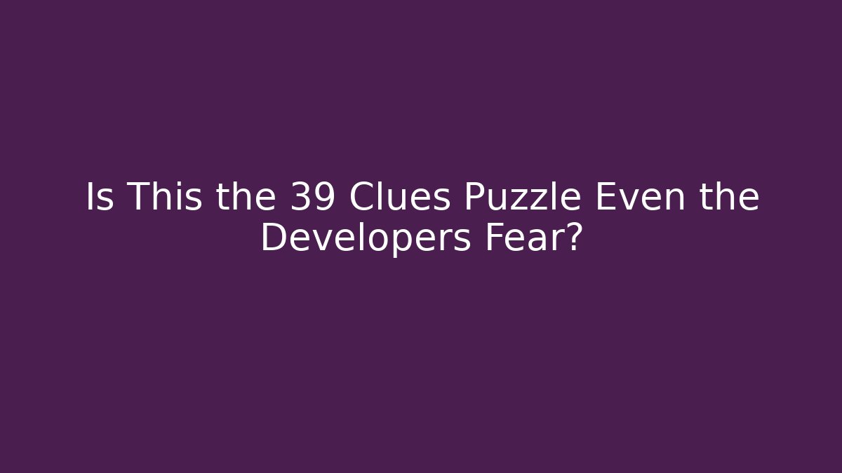 Is This the 39 Clues Puzzle Even the Developers Fear?