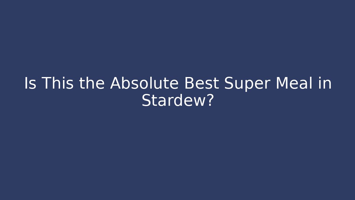 Is This the Absolute Best Super Meal in Stardew?