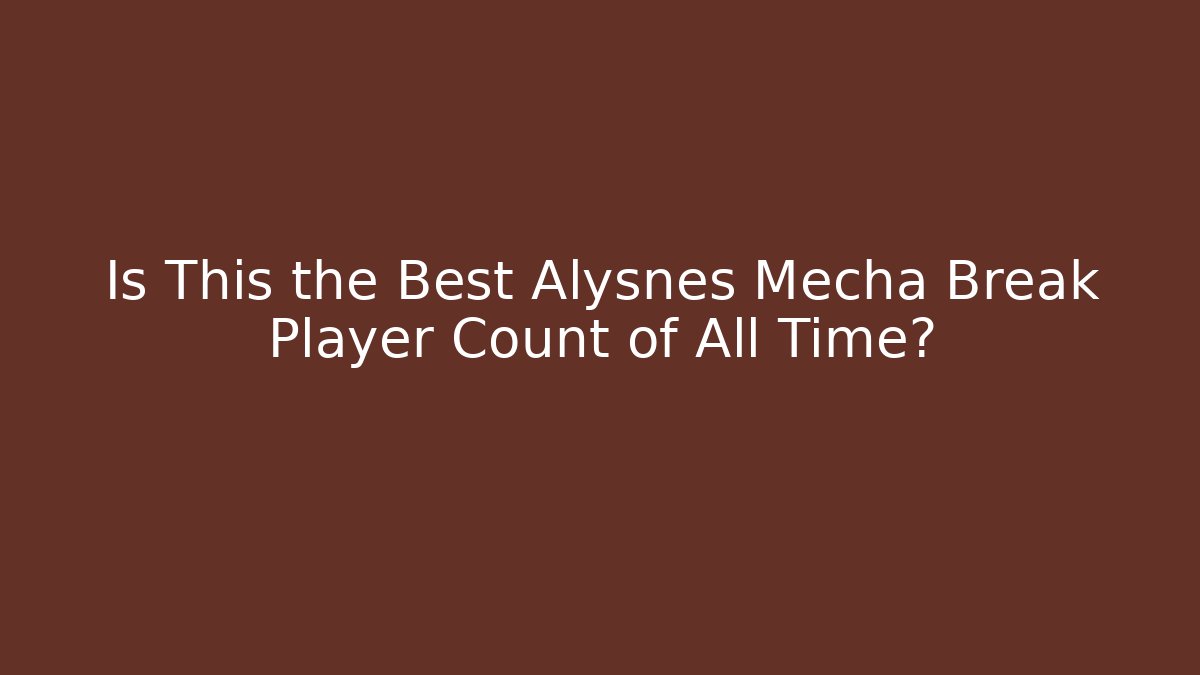 Is This the Best Alysnes Mecha Break Player Count of All Time?