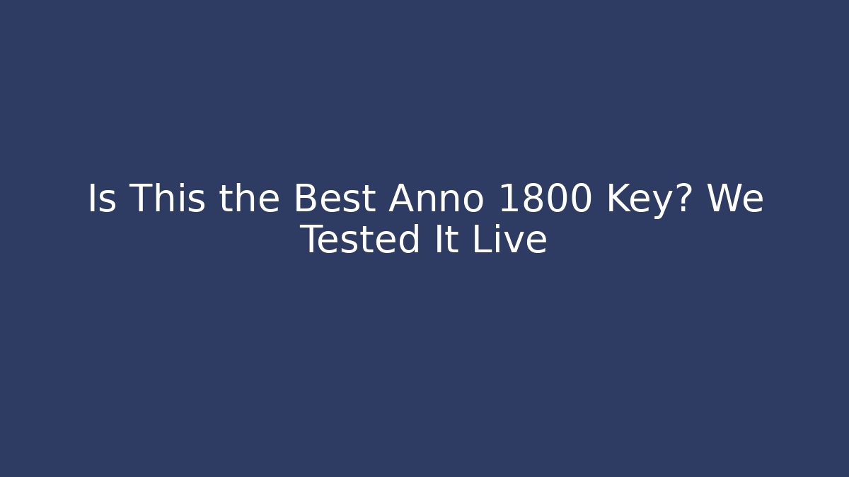 Is This the Best Anno 1800 Key? We Tested It Live