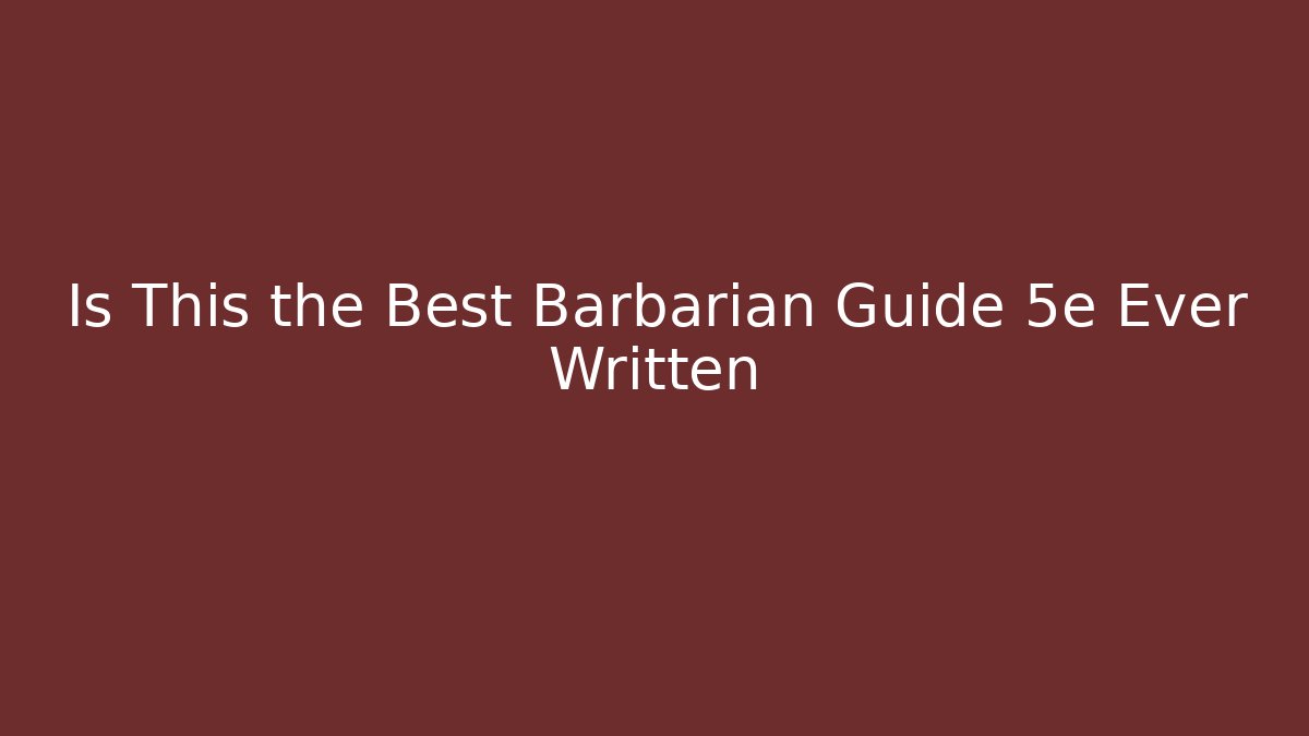 Is This the Best Barbarian Guide 5e Ever Written