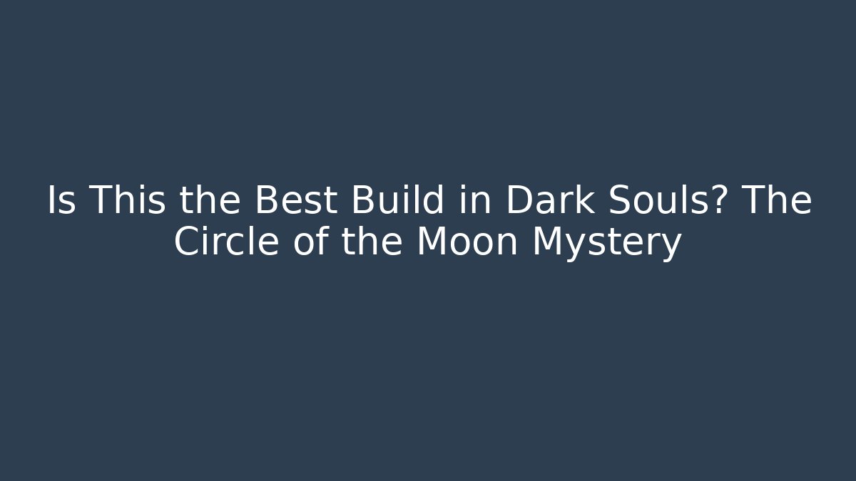 Is This the Best Build in Dark Souls? The Circle of the Moon Mystery