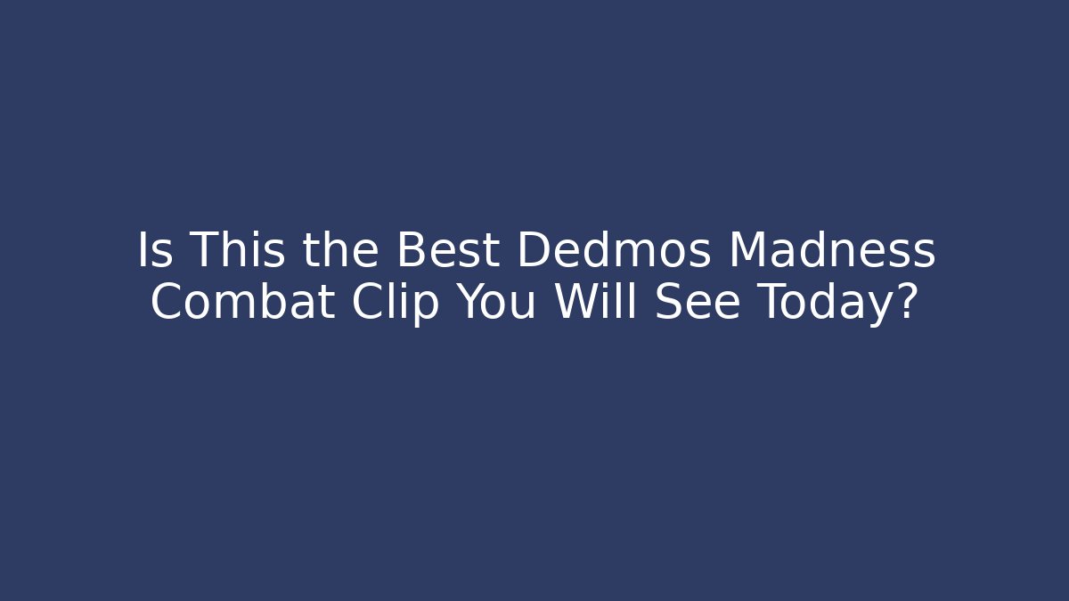 Is This the Best Dedmos Madness Combat Clip You Will See Today?
