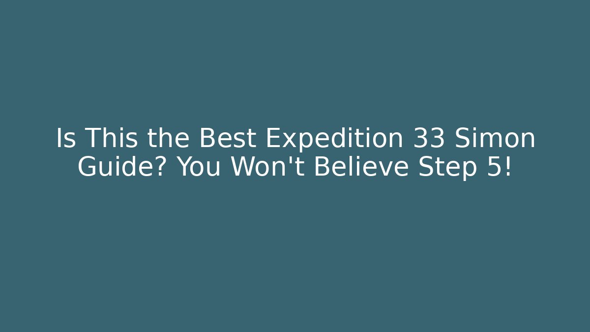Is This the Best Expedition 33 Simon Guide? You Won't Believe Step 5!
