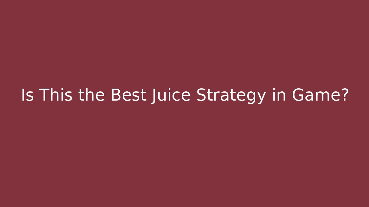 Is This the Best Juice Strategy in Game?