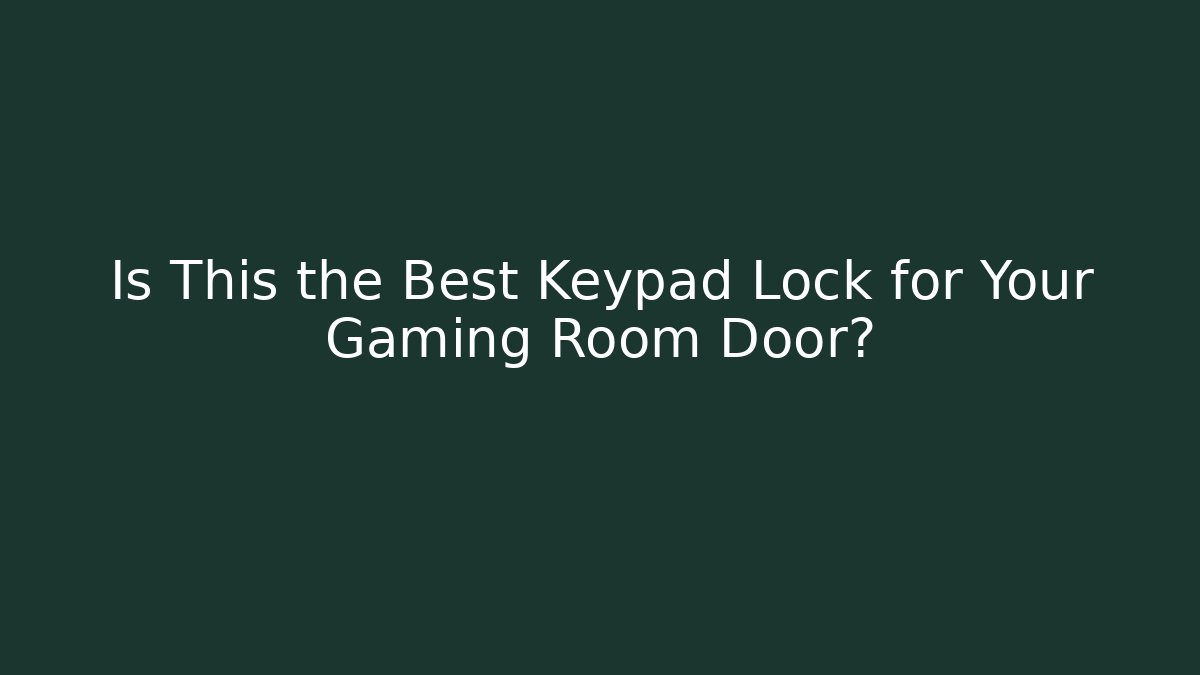 Is This the Best Keypad Lock for Your Gaming Room Door?