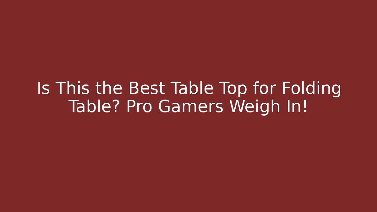 Is This the Best Table Top for Folding Table? Pro Gamers Weigh In!
