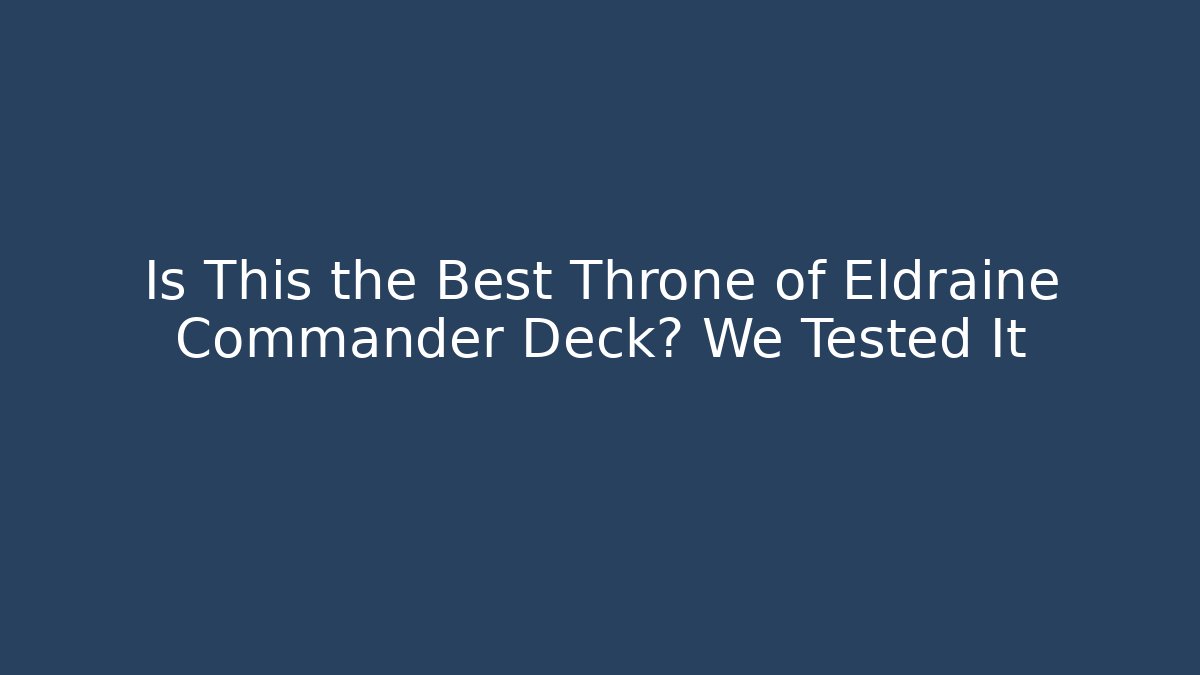 Is This the Best Throne of Eldraine Commander Deck? We Tested It