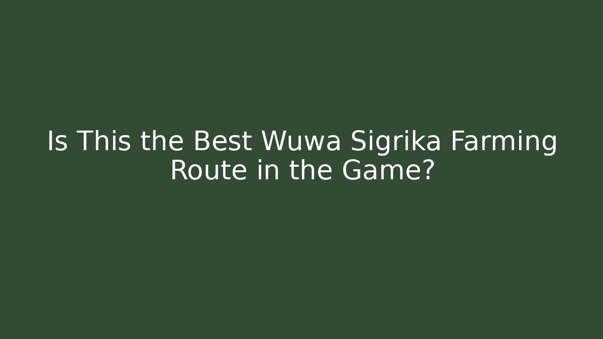 Is This the Best Wuwa Sigrika Farming Route in the Game?
