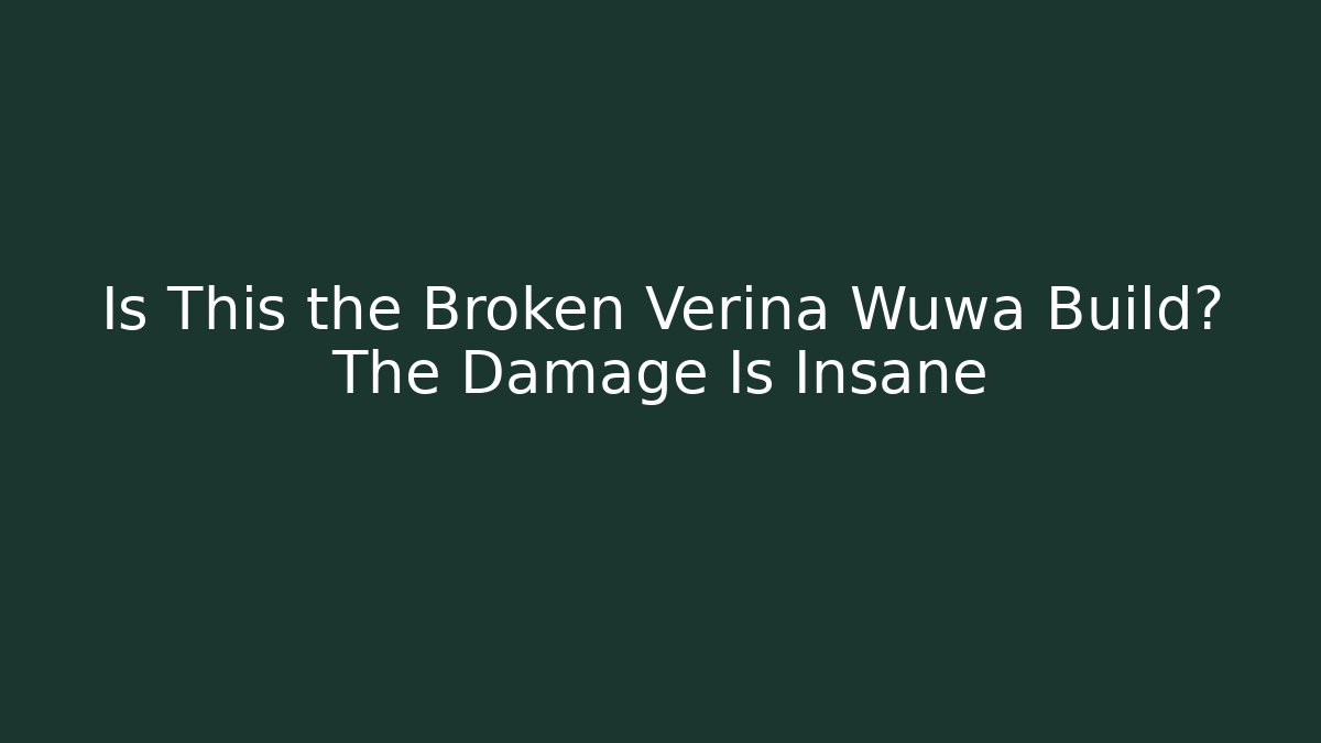 Is This the Broken Verina Wuwa Build? The Damage Is Insane