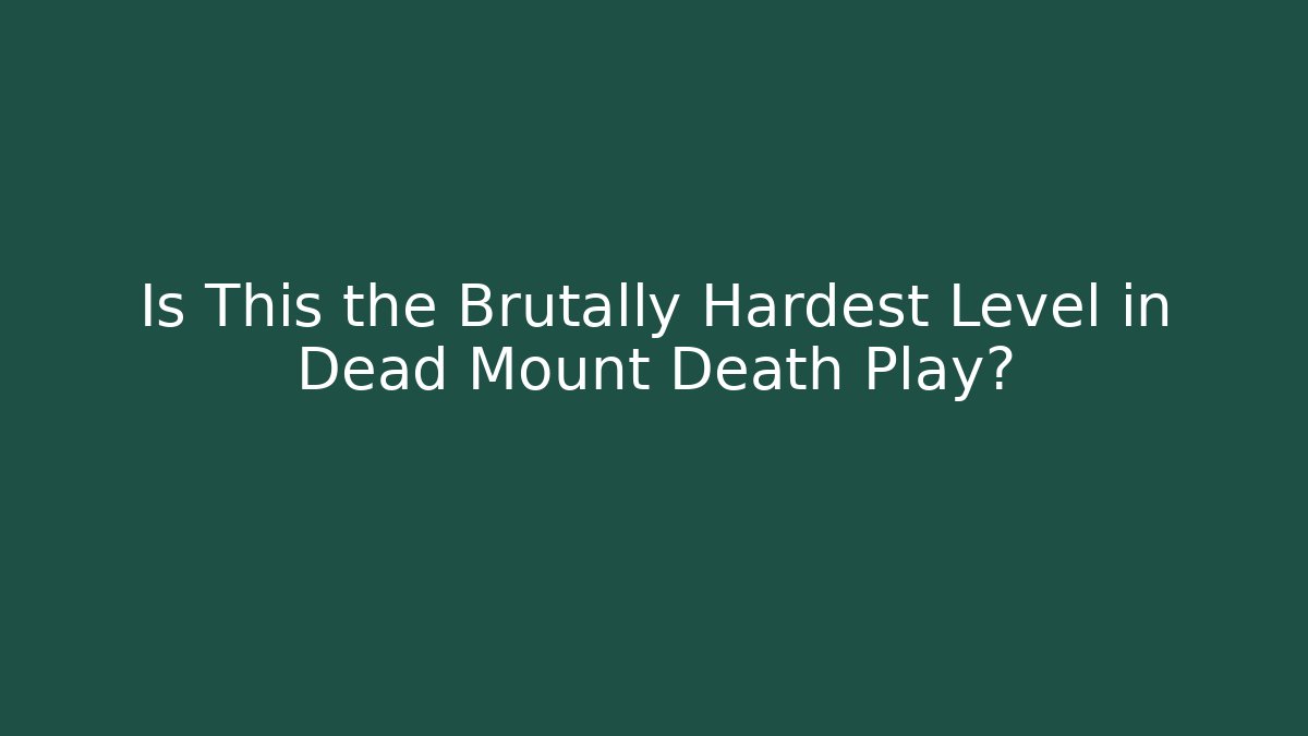 Is This the Brutally Hardest Level in Dead Mount Death Play?