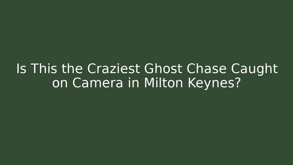 Is This the Craziest Ghost Chase Caught on Camera in Milton Keynes?