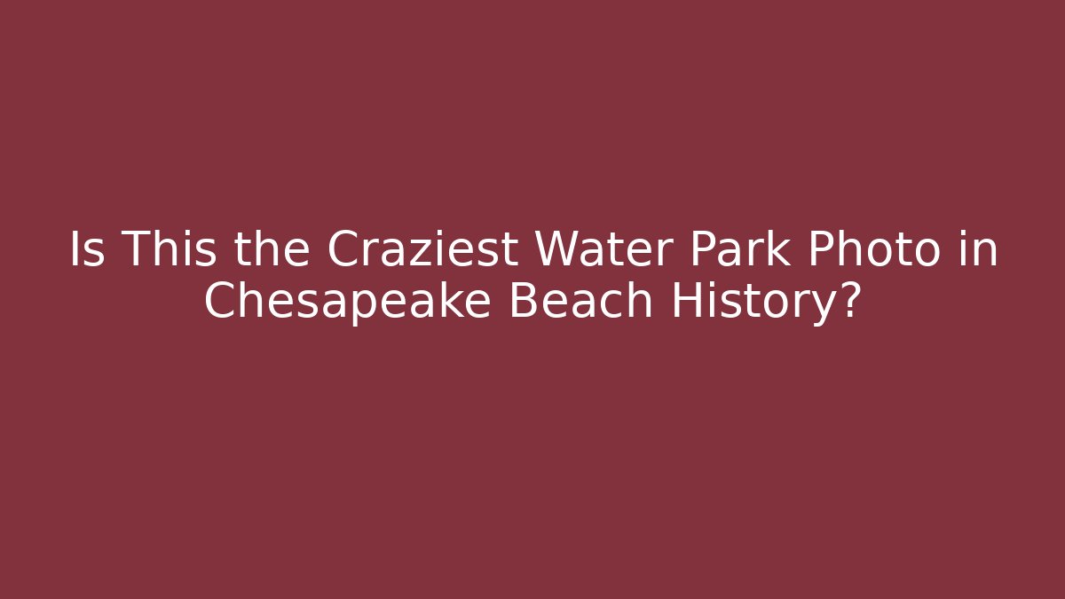 Is This the Craziest Water Park Photo in Chesapeake Beach History?