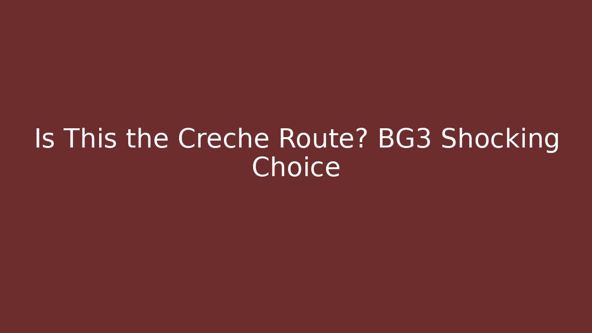 Is This the Creche Route? BG3 Shocking Choice