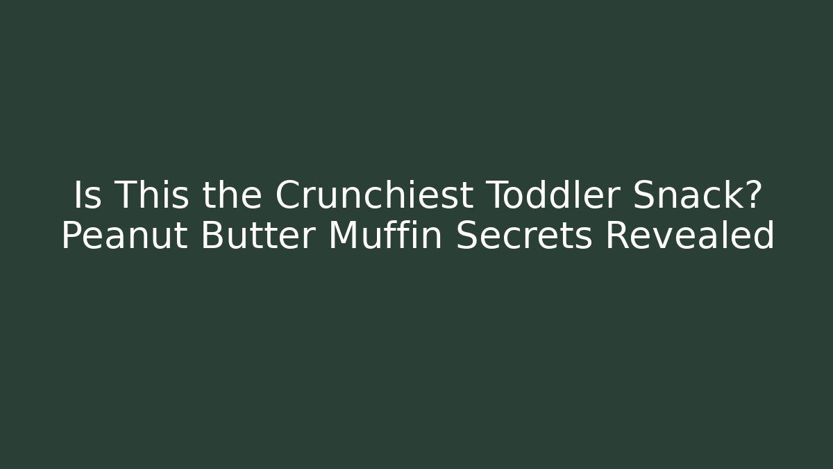 Is This the Crunchiest Toddler Snack? Peanut Butter Muffin Secrets Revealed
