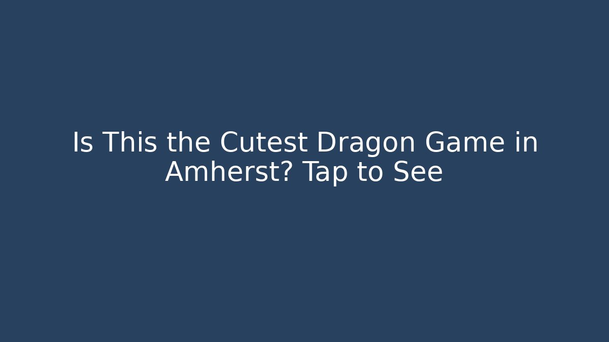 Is This the Cutest Dragon Game in Amherst? Tap to See