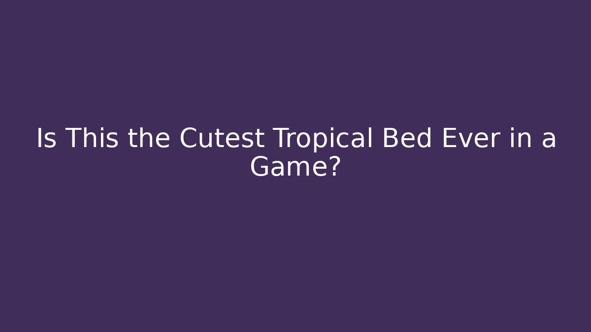 Is This the Cutest Tropical Bed Ever in a Game?