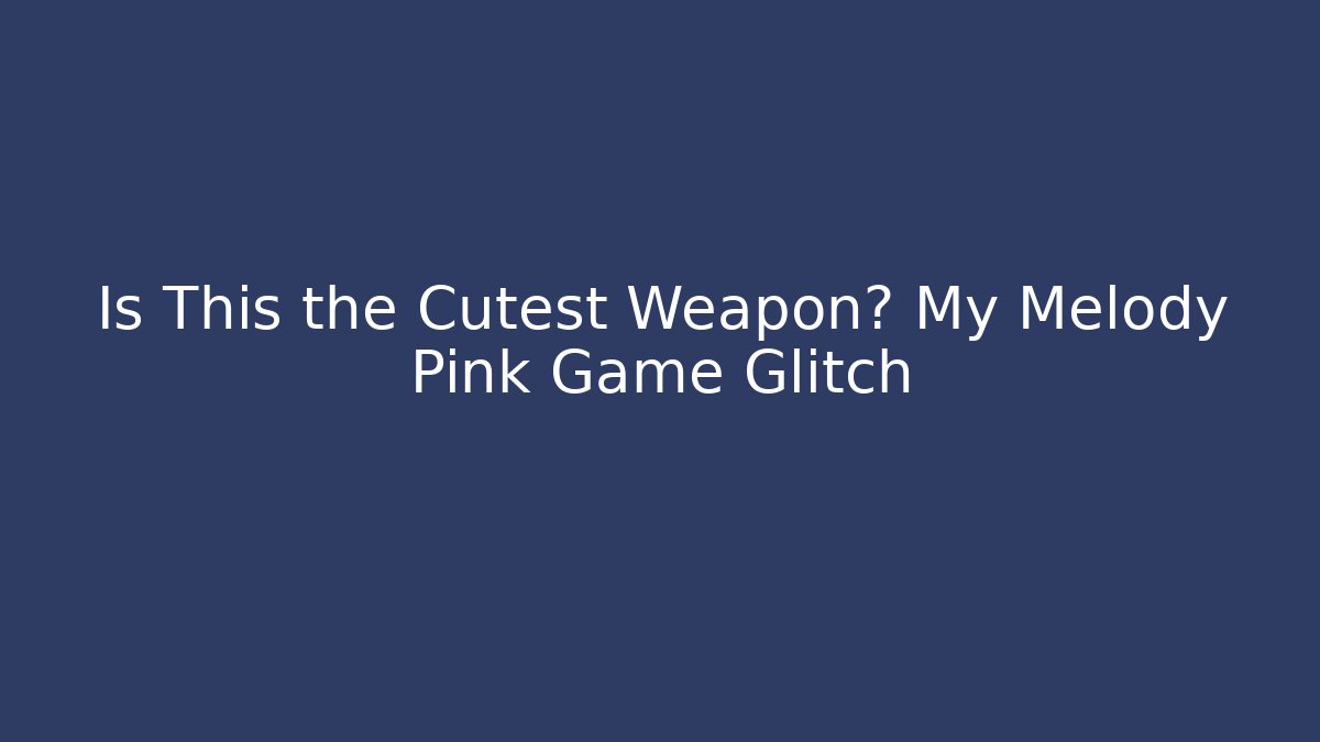 Is This the Cutest Weapon? My Melody Pink Game Glitch