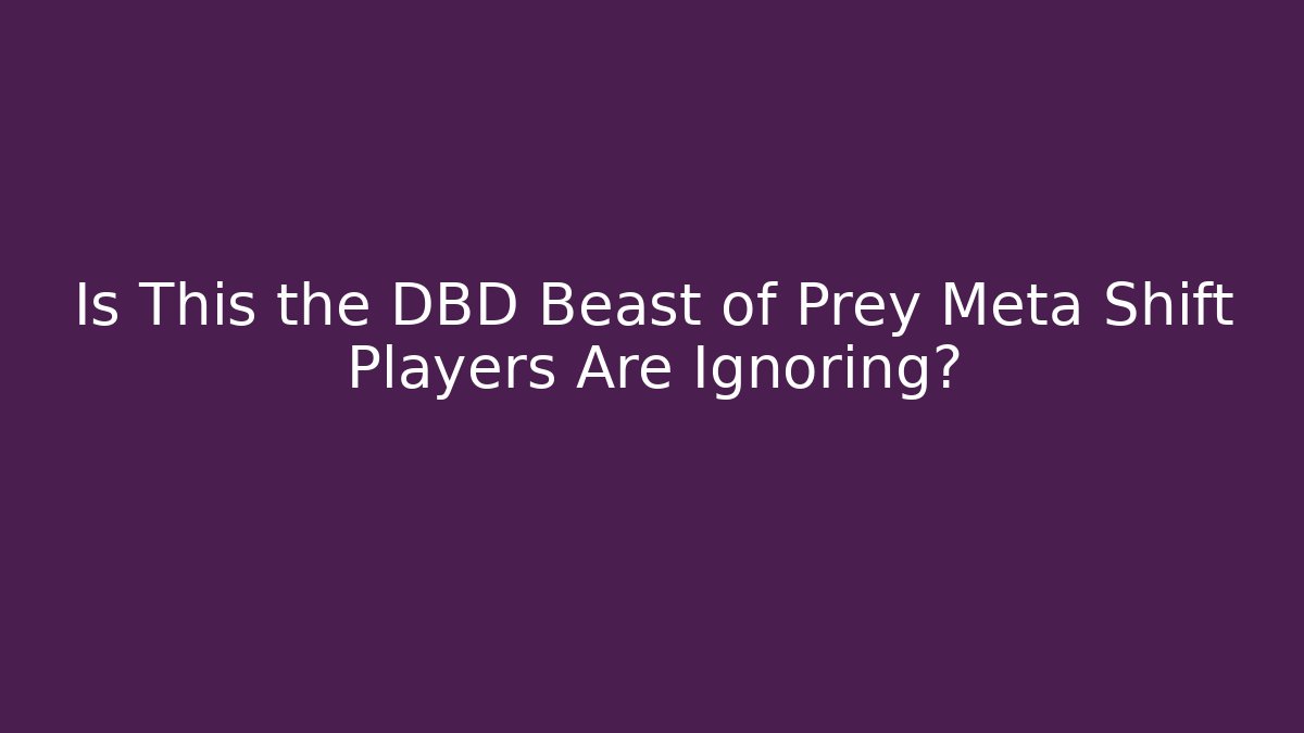 Is This the DBD Beast of Prey Meta Shift Players Are Ignoring?