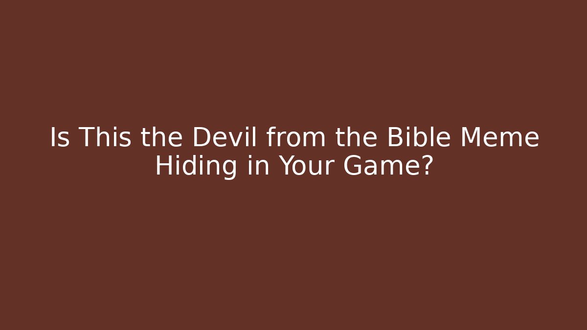 Is This the Devil from the Bible Meme Hiding in Your Game?