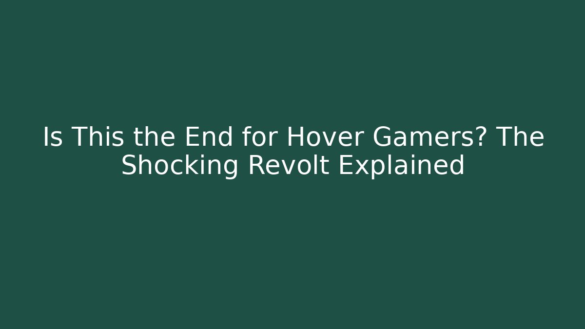 Is This the End for Hover Gamers? The Shocking Revolt Explained