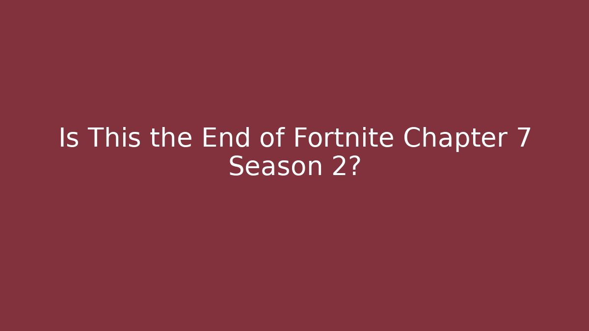 Is This the End of Fortnite Chapter 7 Season 2?