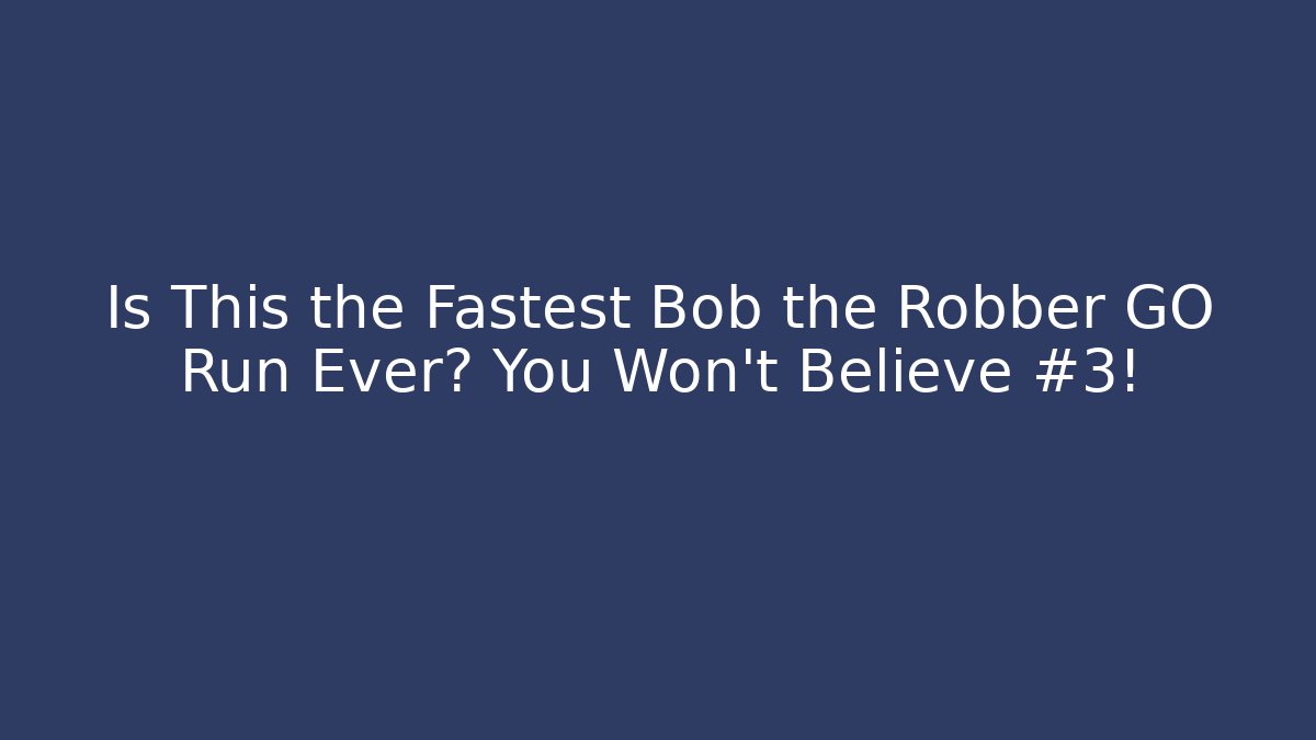 Is This the Fastest Bob the Robber GO Run Ever? You Won't Believe #3!