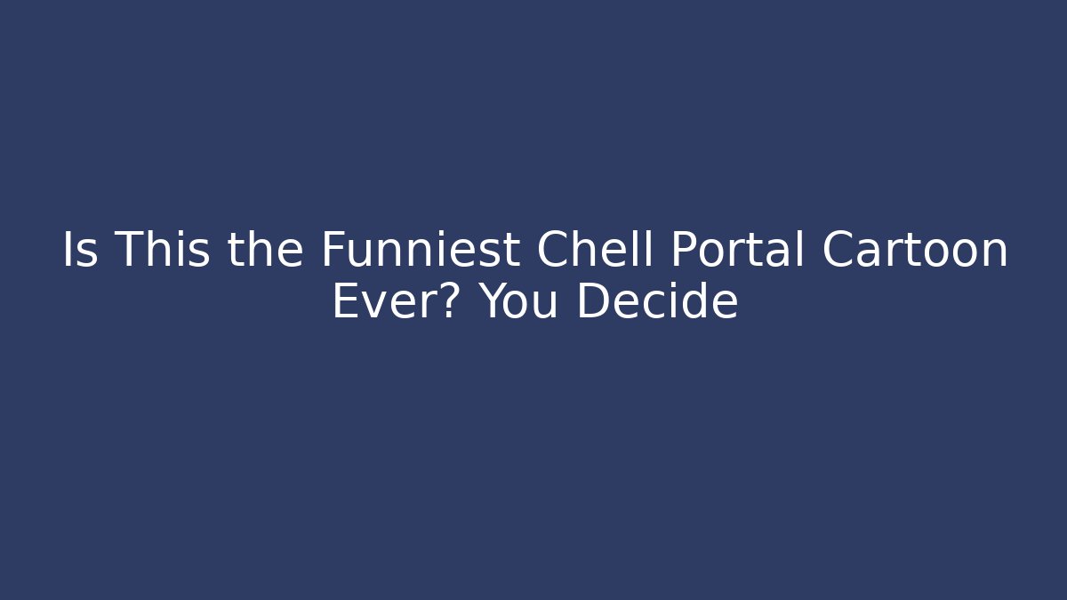 Is This the Funniest Chell Portal Cartoon Ever? You Decide