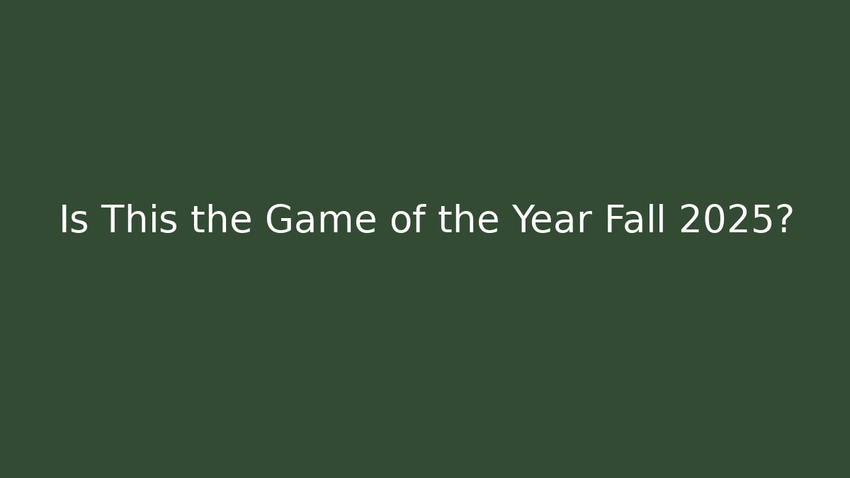 Is This the Game of the Year Fall 2025?