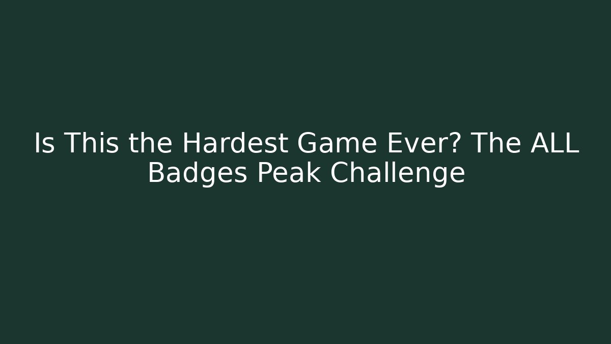 Is This the Hardest Game Ever? The ALL Badges Peak Challenge