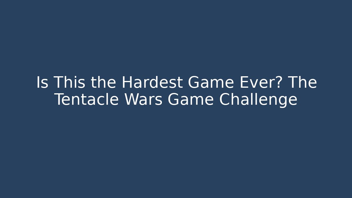 Is This the Hardest Game Ever? The Tentacle Wars Game Challenge