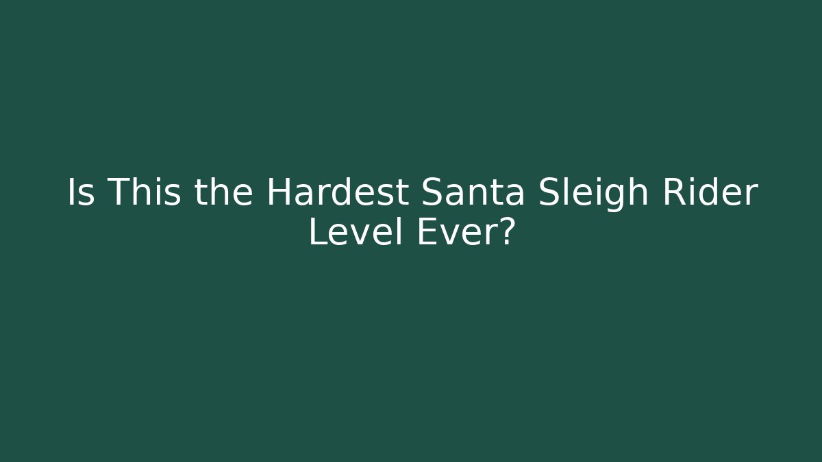 Is This the Hardest Santa Sleigh Rider Level Ever?
