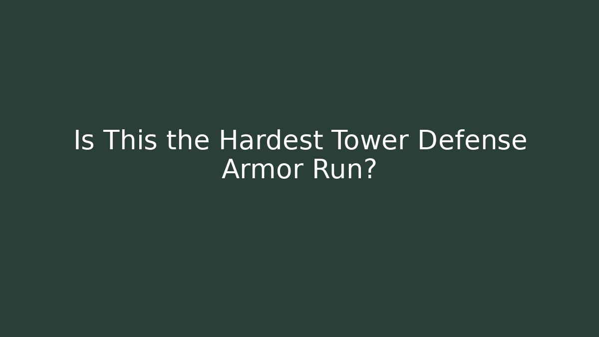 Is This the Hardest Tower Defense Armor Run?