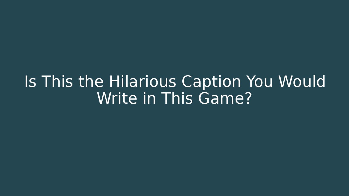 Is This the Hilarious Caption You Would Write in This Game? - Smart Esu