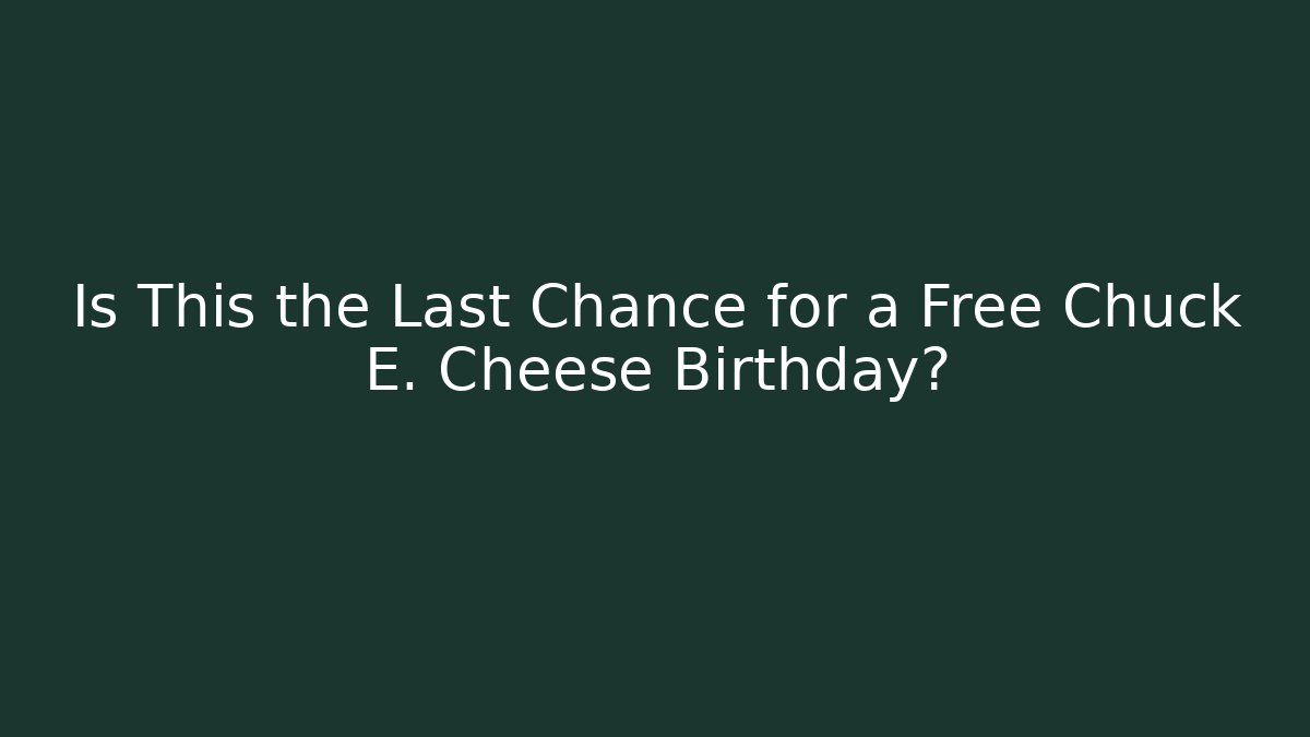 Is This the Last Chance for a Free Chuck E. Cheese Birthday?