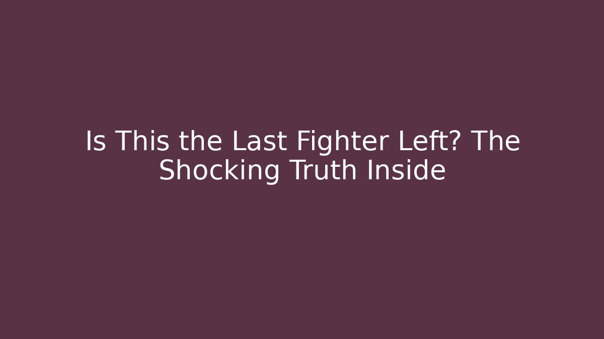 Is This the Last Fighter Left? The Shocking Truth Inside - Smart Esu